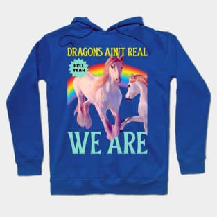 Dragons Ain't Real, We Are! Unicorns Hoodie